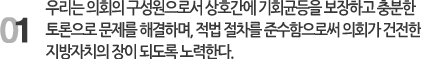 1. 우리는 의회의 구성원으로서 상호간에 기회균등을 보장하고 충분한 토론으로 문제를 해결하며, 적법 절차를 준수함으로써 의회가 건전한 지방자치의 장이 되도록 노력한다.